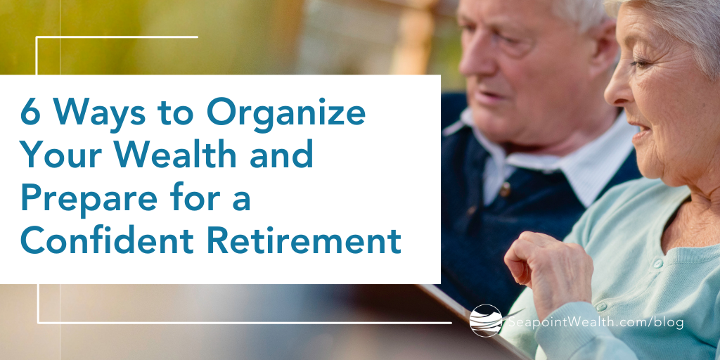 6 Ways to Organize Your Wealth and Prepare for a Confident Retirement