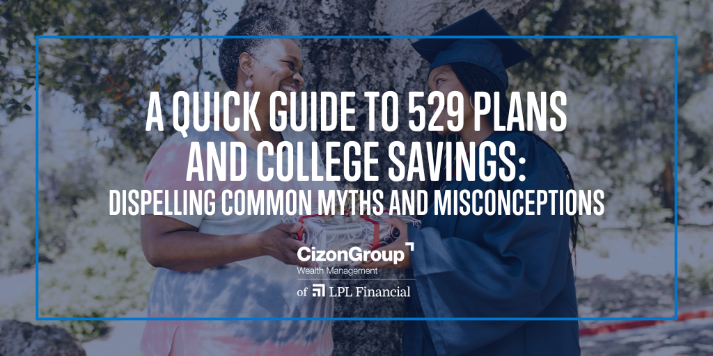 A Quick Guide to 529 Plans and College Savings: Dispelling Common Myths and Misconceptions