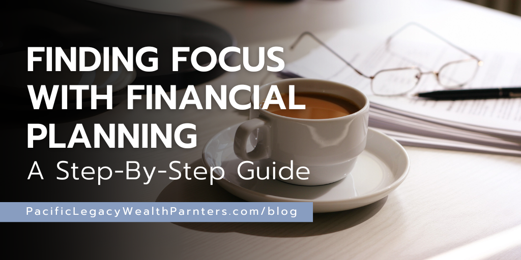 Finding Focus with Financial Planning: A Step-By-Step Guide