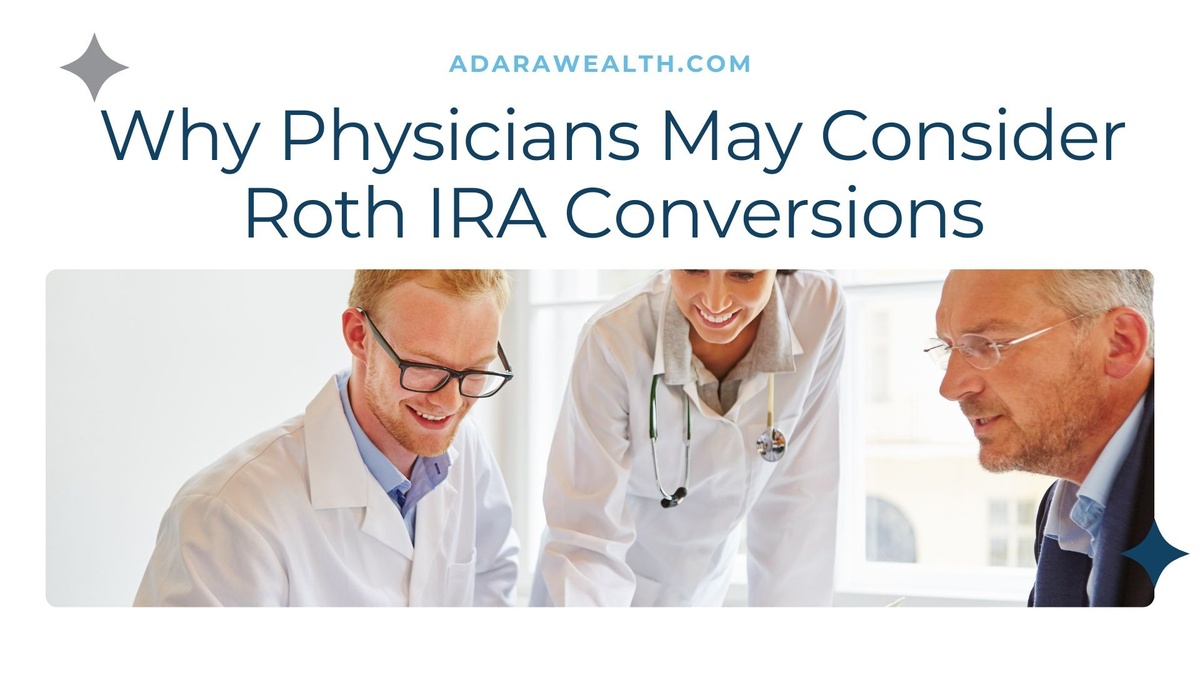 Why Physicians May Consider Roth IRA Conversions