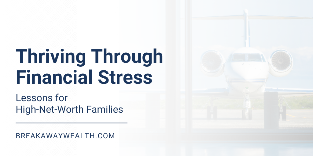 Thriving Through Financial Stress: Lessons for High-Net-Worth Families