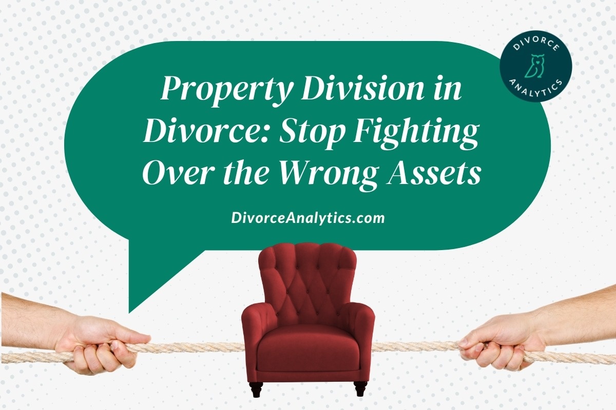 Property Division in Divorce: Stop Fighting Over the Wrong Assets