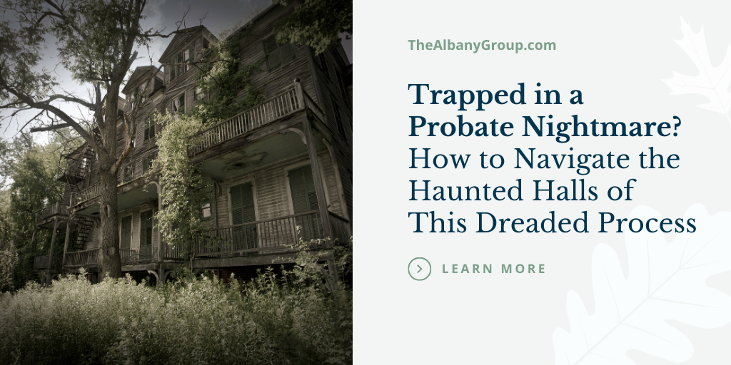 Trapped in a Probate Nightmare? How to Navigate the Haunted Halls of This Dreaded Process
