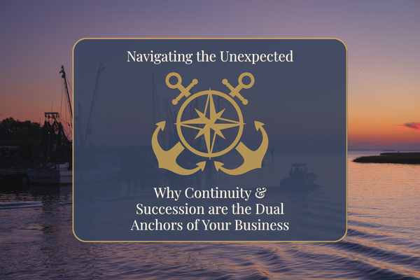 Navigating the Unexpected: Why Continuity and Succession are the Dual Anchors of Your Business