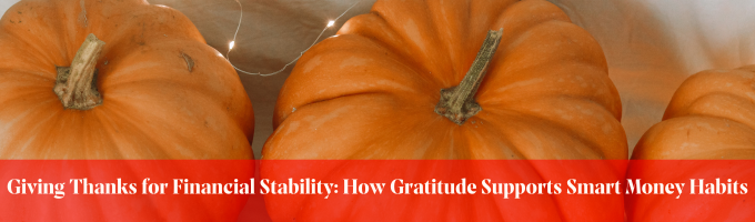Giving Thanks for Financial Stability: How Gratitude Supports Smart Money Habits