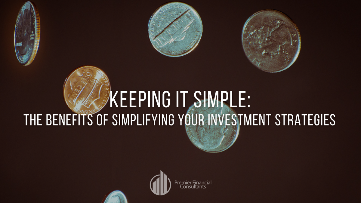 Keeping It Simple: The Benefits of Simplifying Your Investment Strategies