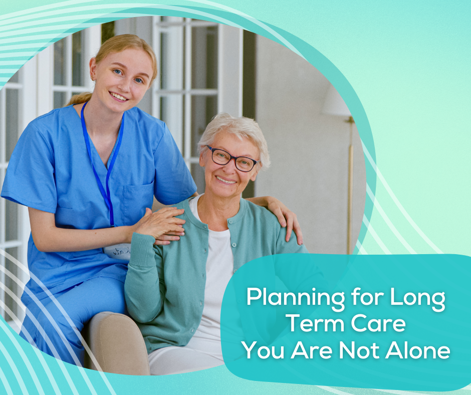 Planning for Long Term Care: You Are Not Alone