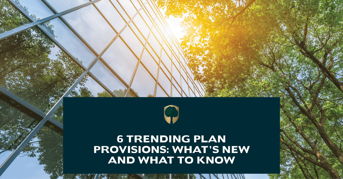 6 Trending Plan Provisions: What’s New and What to Know