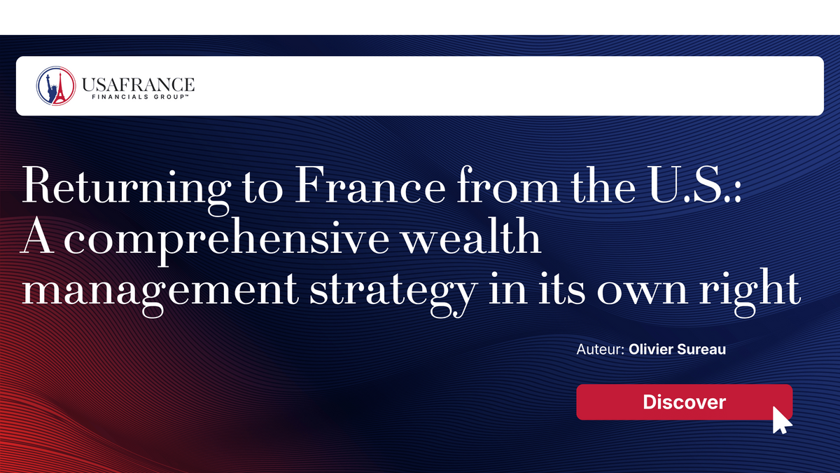 Returning to France from the U.S.: A comprehensive wealth management strategy in its own right
