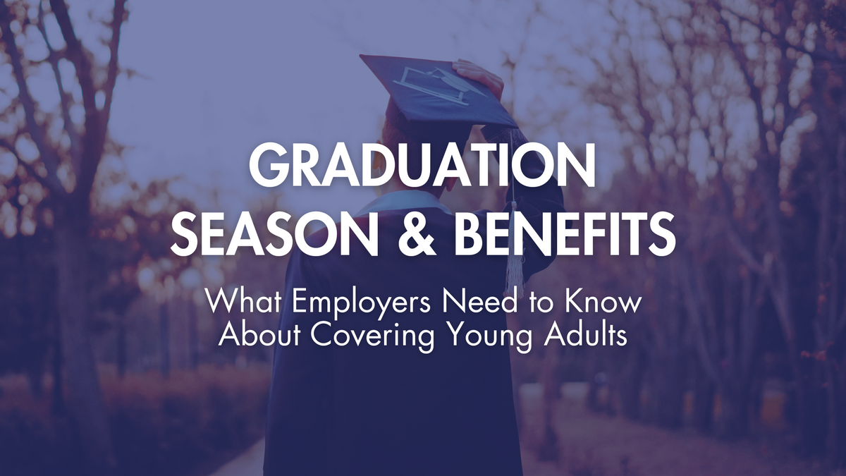 Graduation Season & Benefits: What Employers Need to Know About Covering Young Adults