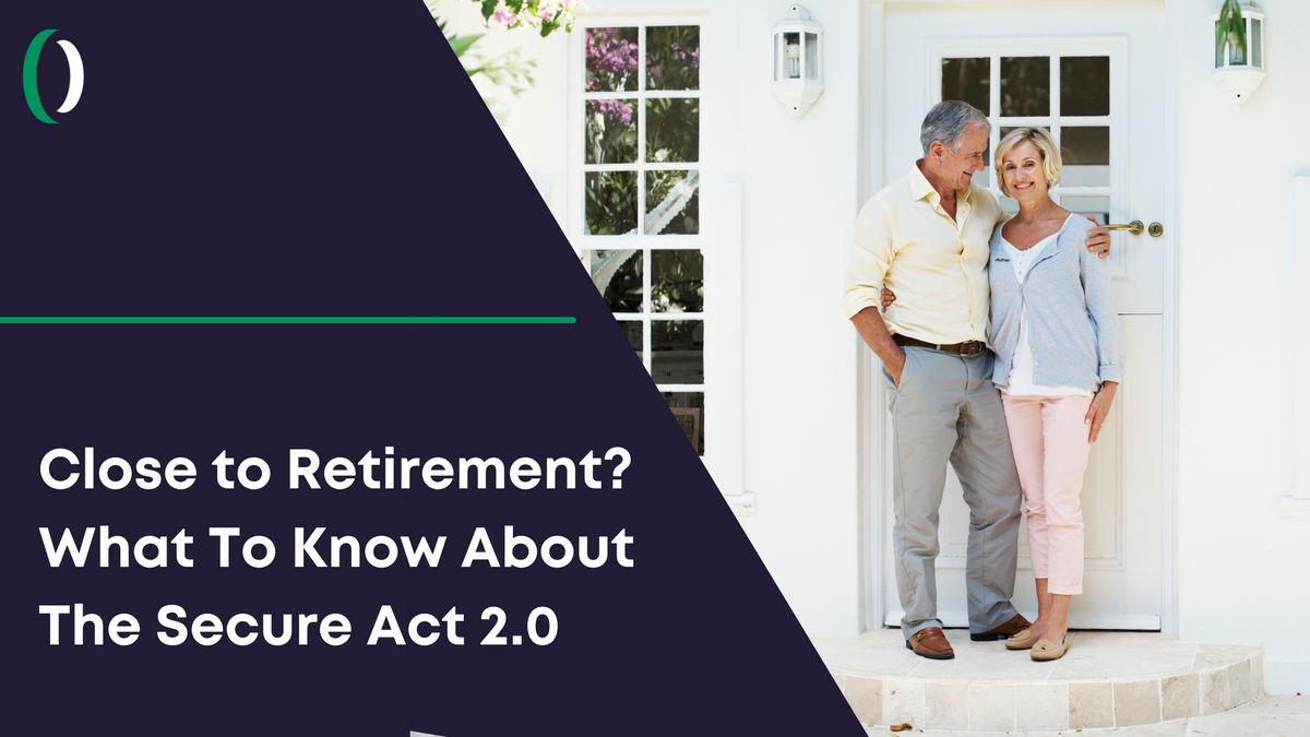 Close to Retirement? What to Know About the Secure Act 2.0