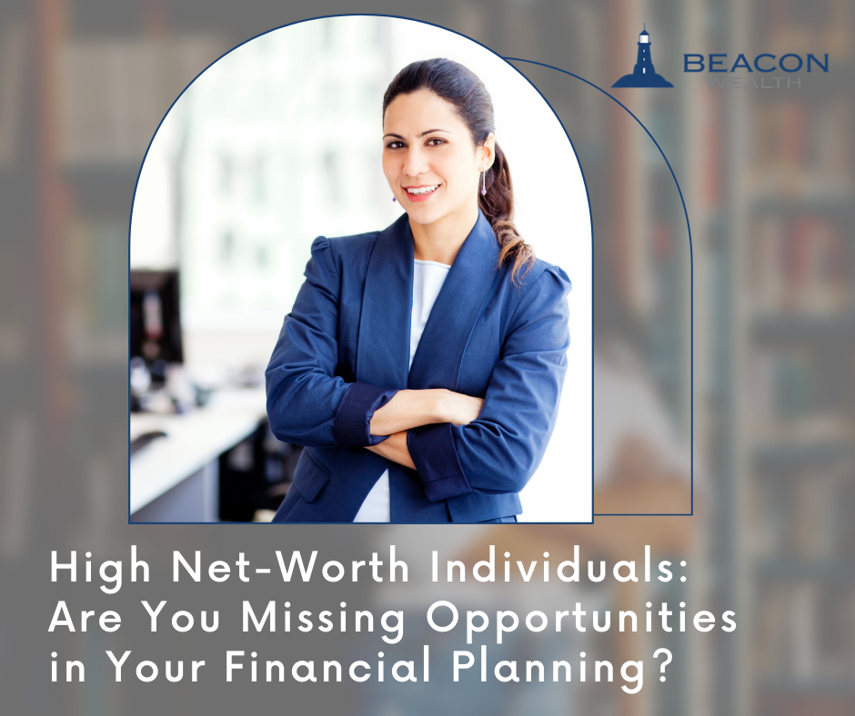 High Net-Worth Individuals: Are You Missing Opportunities in Your Financial Planning?