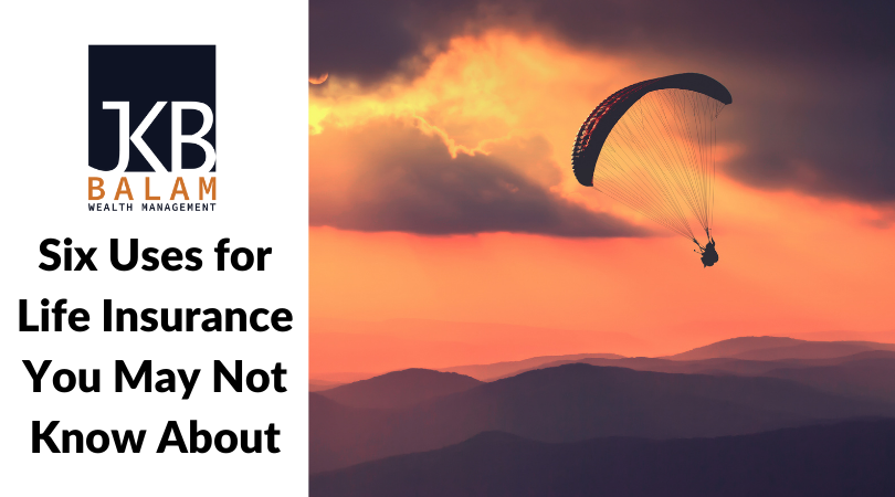 Six Uses for Life Insurance You May Not Know About