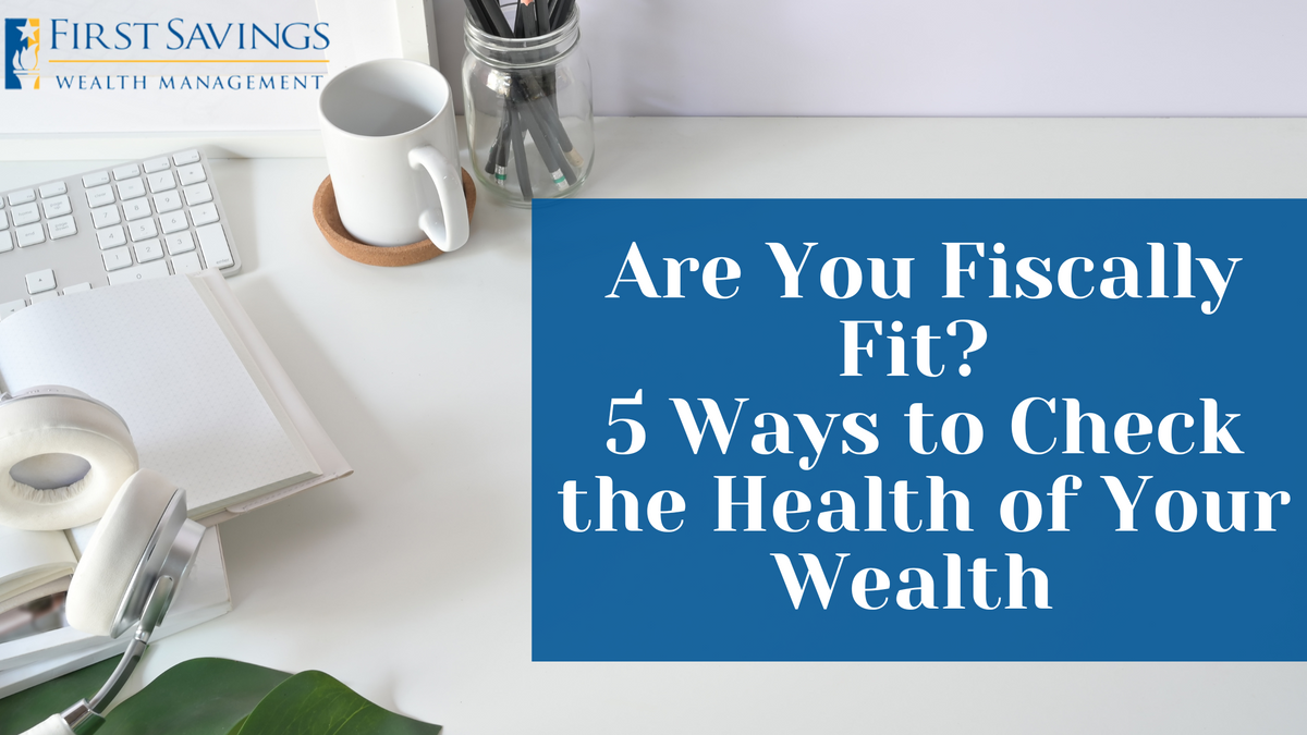 Are You Fiscally Fit? 5 Ways to Check the Health of Your Wealth