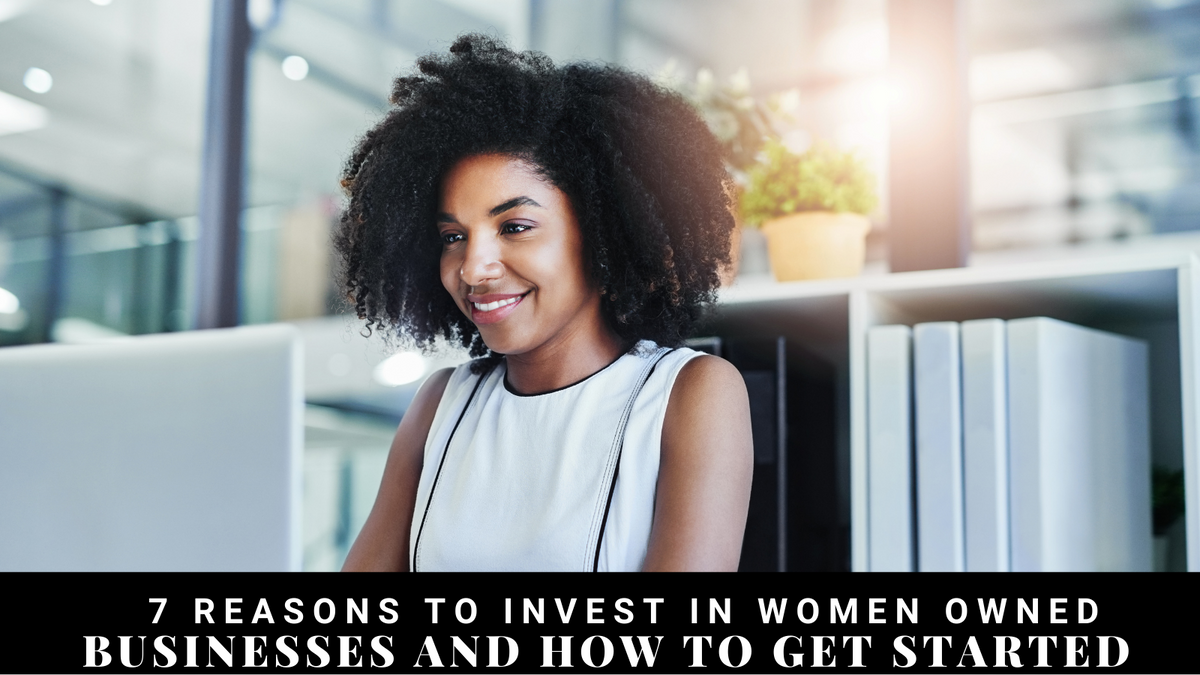 7 Reasons to Invest in Women Owned Businesses and How to Get Started