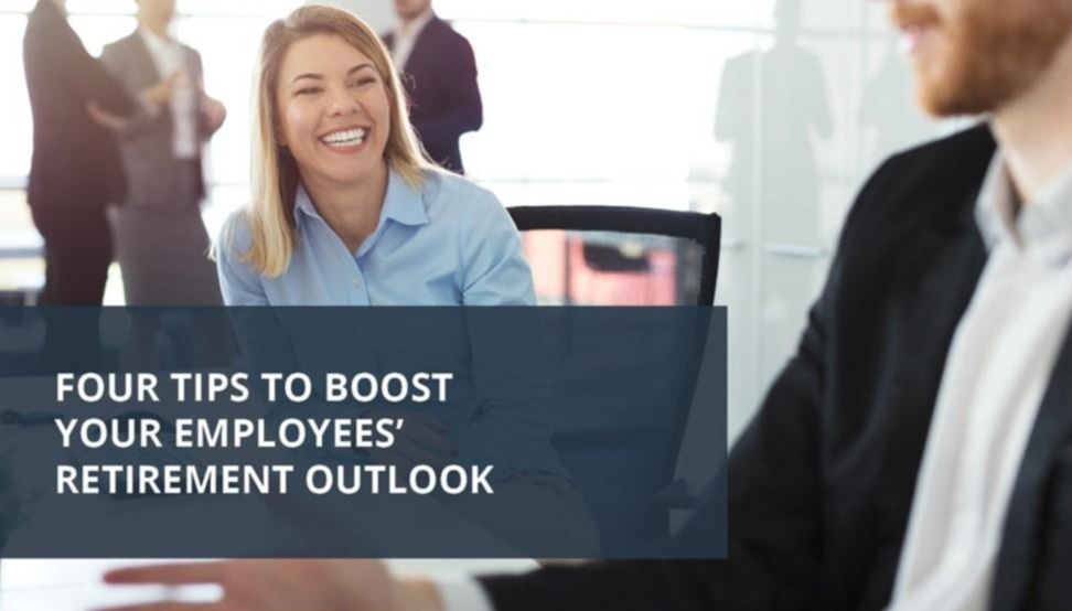 Four Tips to Boost Your Employees’ Retirement Outlook