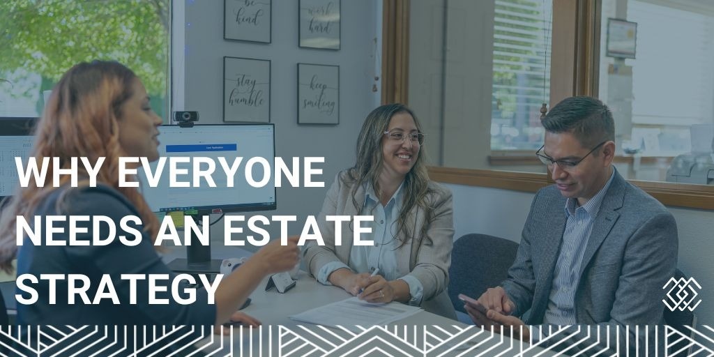 Why Everyone Needs an Estate Strategy