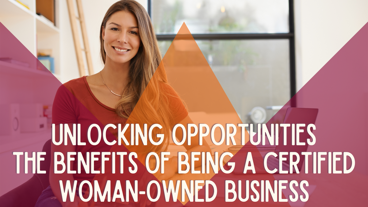 Unlocking Opportunities: The Benefits of Being a Certified Woman-Owned Business