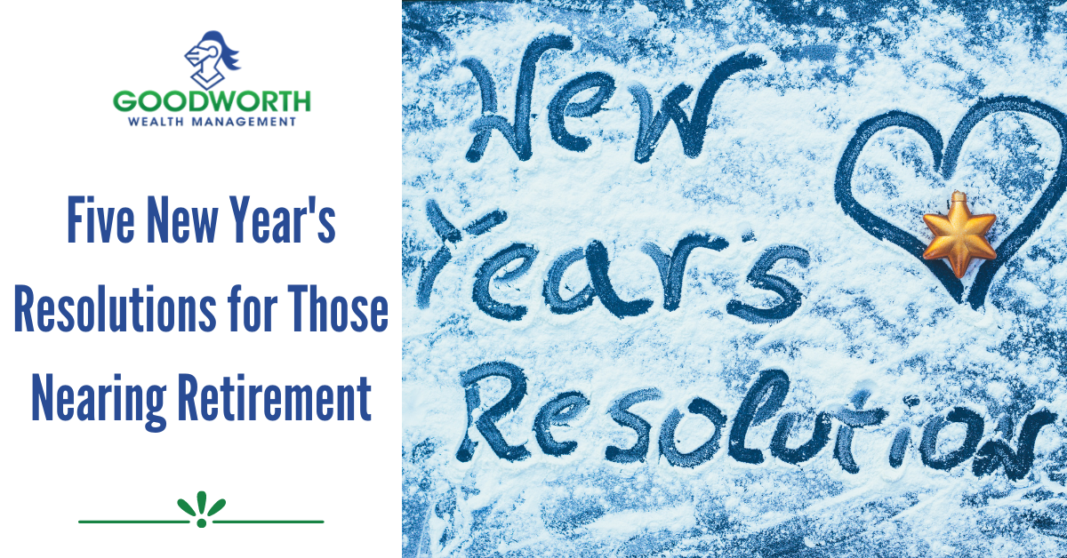Five New Year's Resolutions for Those Nearing Retirement