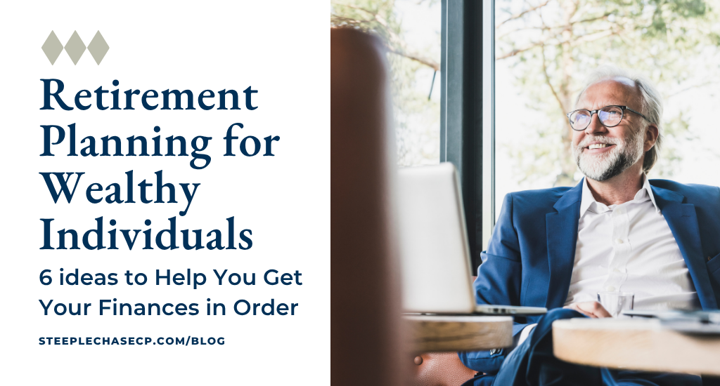 Retirement Planning for the Wealthy: Top 6 Strategies to Get Financially Organized