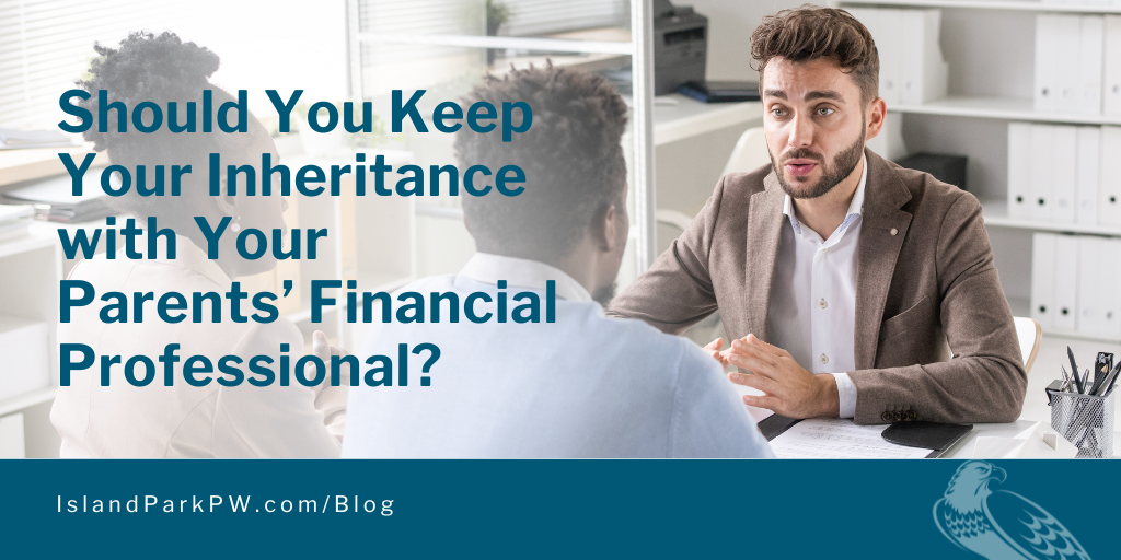 Should You Keep Your Inheritance with Your Parents’ Financial Professional?