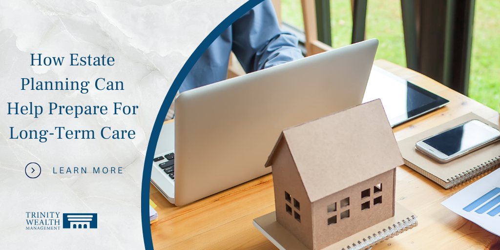 How Estate Planning Can Help Prepare for Long Term Care