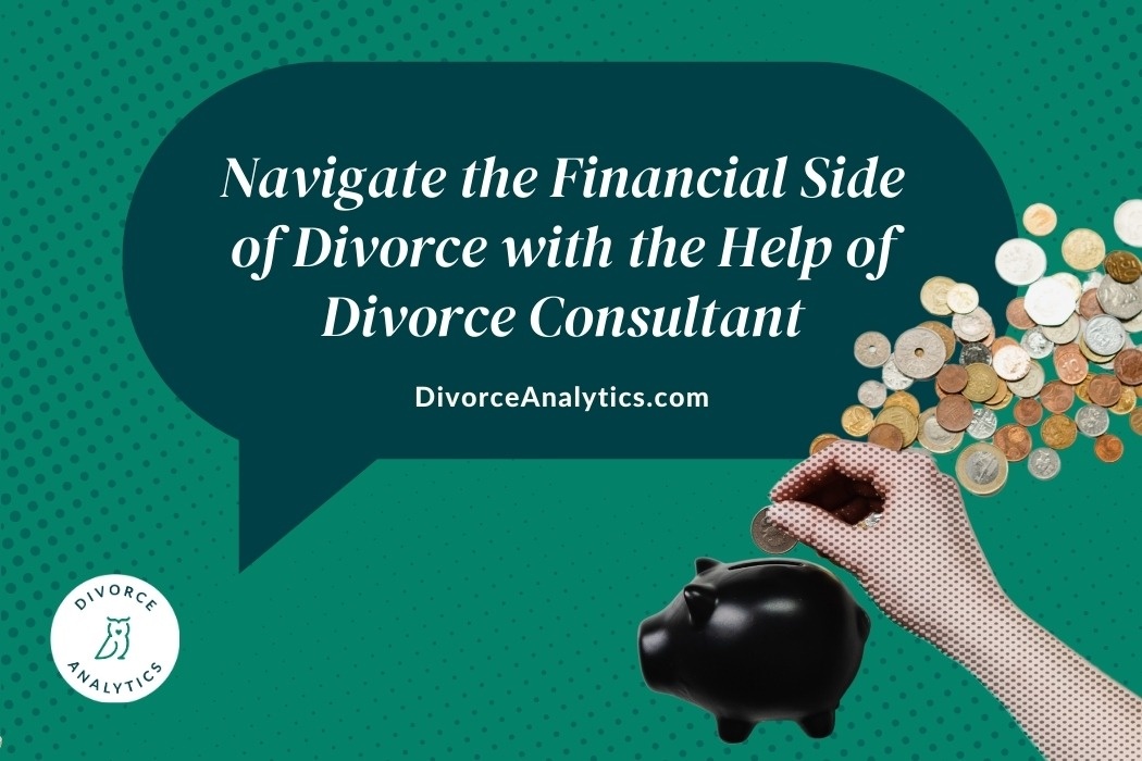 Navigate the Financial Side of Divorce with the Help of a Divorce Consultant