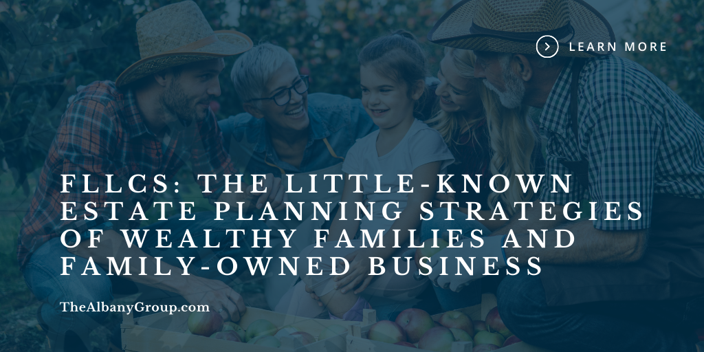 FLLCs: The Little-Known Estate Planning Strategies of Wealthy Families and Family-Owned Businesses