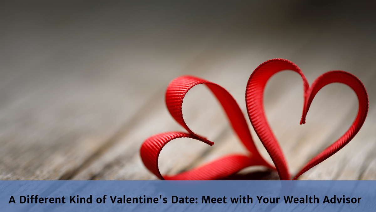A Different Kind of Valentine's Date: Meet with Your Wealth Advisor