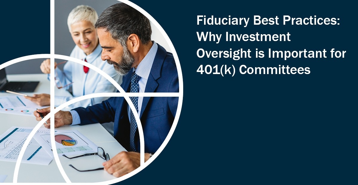 Fiduciary Best Practices: Why Investment Oversight is Important for 401(k) Committees