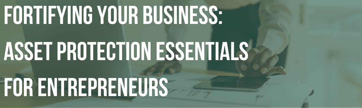 Fortifying Your Business: Asset Protection Essentials For Entrepreneurs