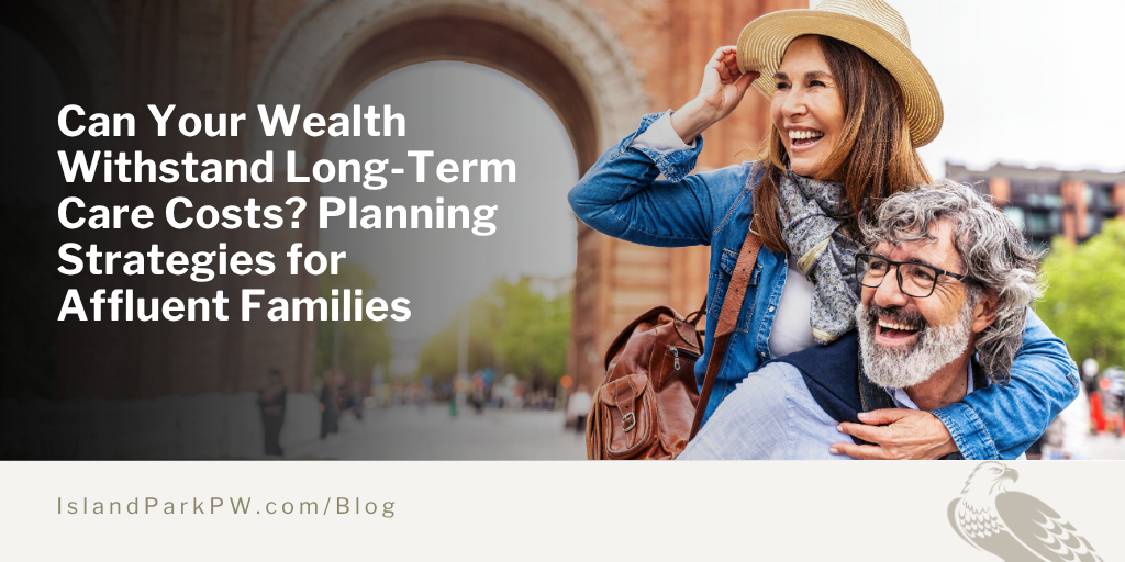 Can Your Wealth Withstand Long-Term Care Costs? Planning Strategies for Affluent Families