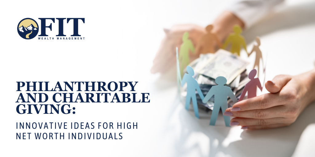 Philanthropy and Charitable Giving: Innovative Ideas for High Net Worth Individuals