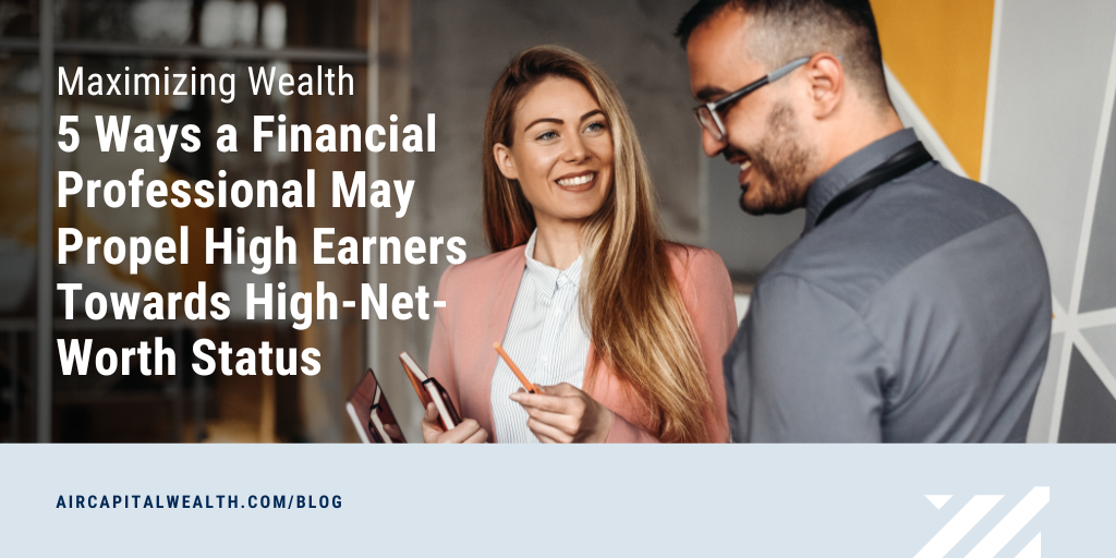 5 Ways a Financial Professional May Help Propel High Earners Towards High-Net-Worth Status