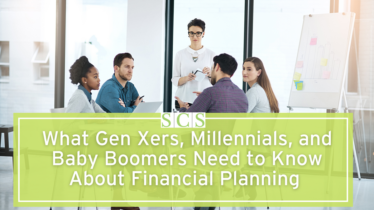 What Gen Xers, Millennials, and Baby Boomers Need to Know About Financial Planning?