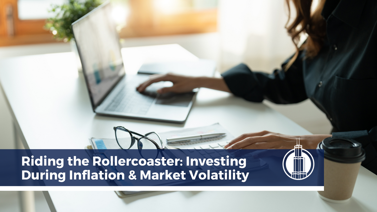 Riding the Rollercoaster: Investing During Inflation and Market Volatility