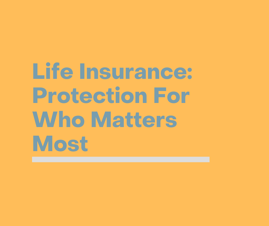 Protecting Those Who Matter Most With Life Insurance
