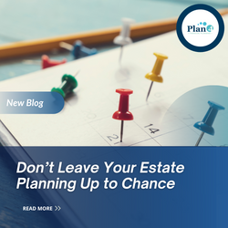 Don’t Leave Your Estate Planning Up to Chance