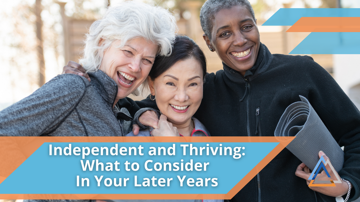 Independent and Thriving: What to Consider In Your Later Years