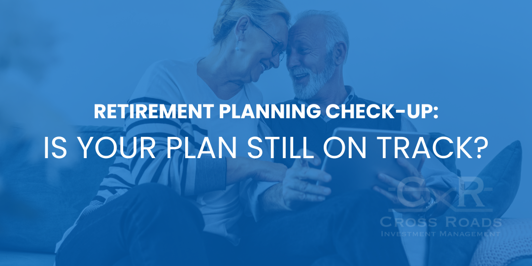 Retirement Planning Check-Up: Is Your Plan Still on Track?