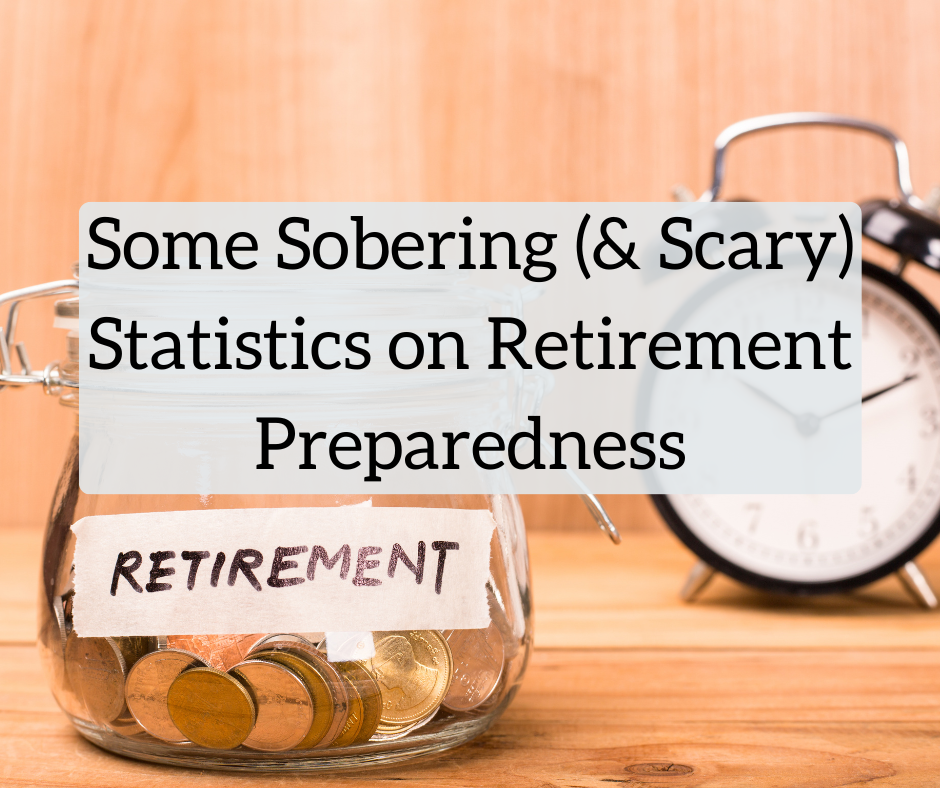 Some Sobering (and Scary) Statistics on Retirement Preparedness