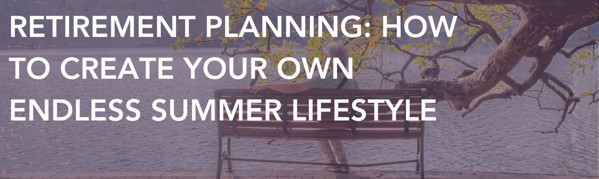Retirement Planning: How to Create Your Own Endless Summer