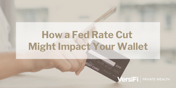 How a Fed Rate Cut Might Impact Your Wallet
