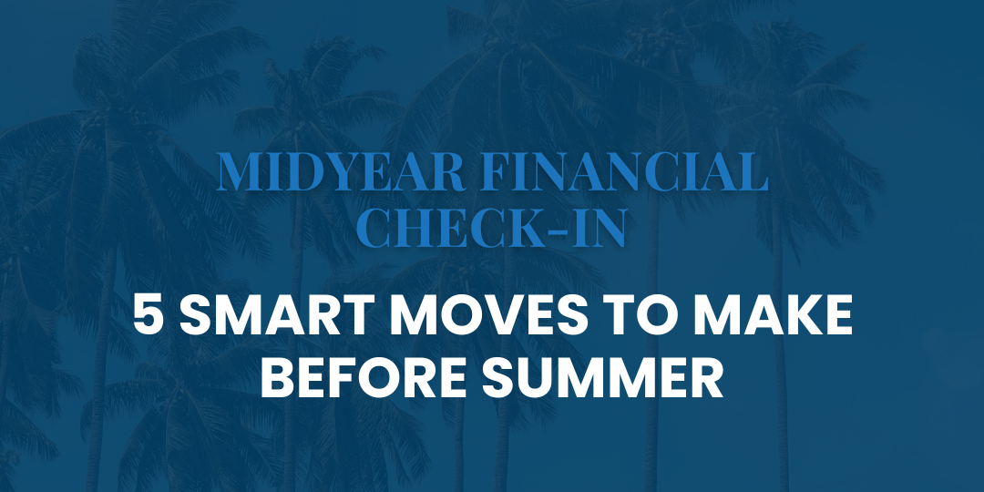Midyear Financial Check-In: 5 Smart Moves to Make Before Summer