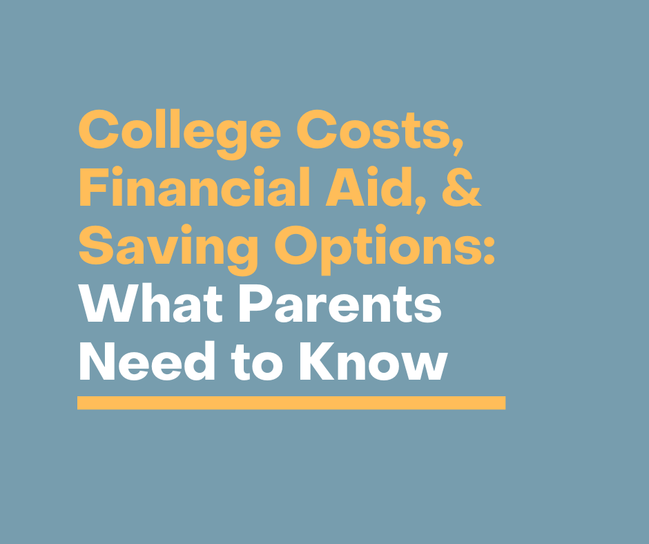 College Costs, Financial Aid, & Saving Options: What Parents Need to Know