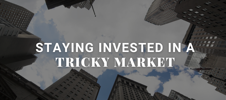 Staying Invested in a Tricky Market Environment
