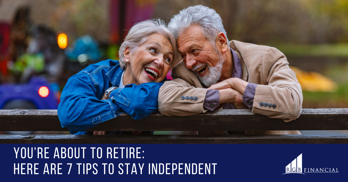 You’re About to Retire: Here are 7 Tips to Stay Independent