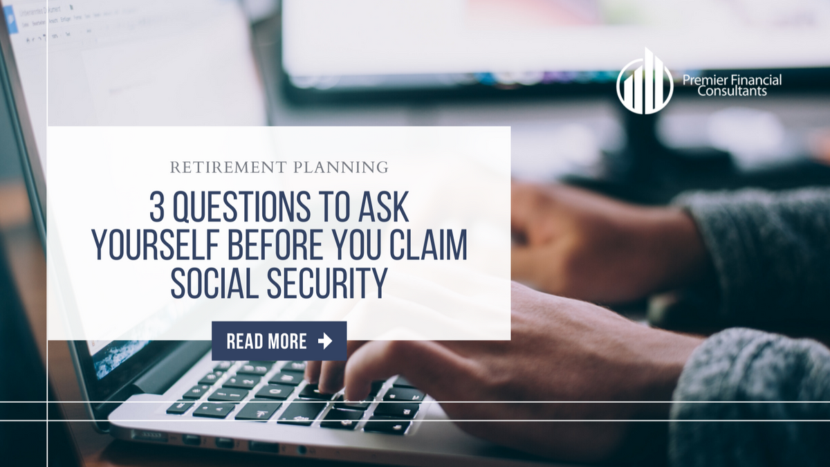 3 Questions to Ask Yourself Before You Claim Social Security