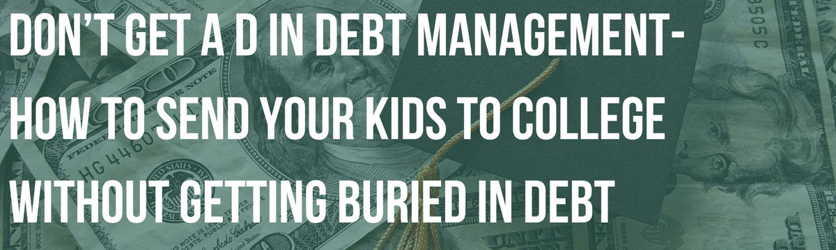 Don’t Get a D in Debt Management: Debt-Smart College Planning for Parents
