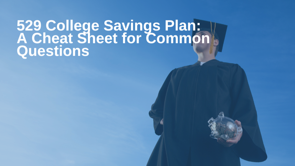 529 College Savings Plans: A Cheat Sheet for Common Questions